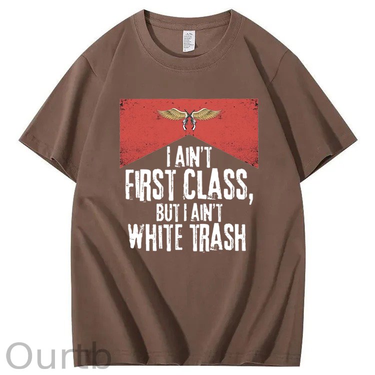 I Ain't First Class But I Ain't White Trash T-Shirt