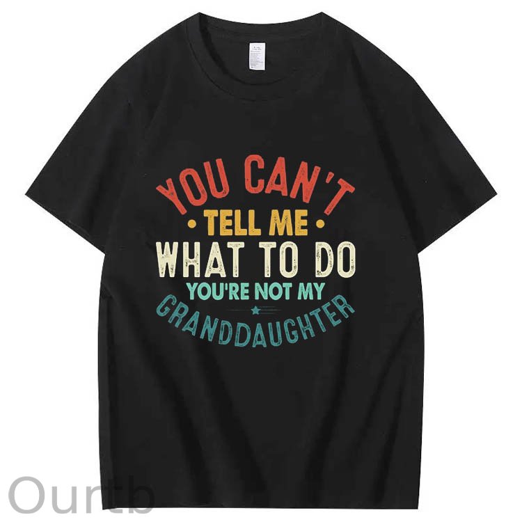 You Can't Tell Me What To Do You're Not My Granddaughter Art Pattern Print T-Shirt