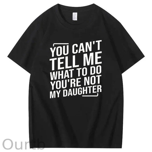 You Cant't Tell Me What To Do You're Not My Daughter T-Shirt